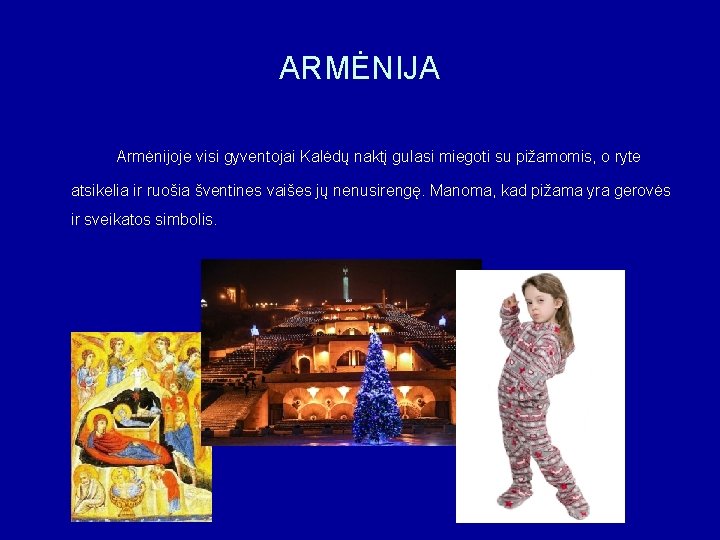 ARMĖNIJA Armėnijoje visi gyventojai Kalėdų naktį gulasi miegoti su pižamomis, o ryte atsikelia ir