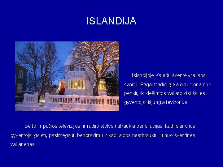 ISLANDIJA Islandijoje Kalėdų šventė yra labai svarbi. Pagal tradiciją Kalėdų dieną nuo penkių iki