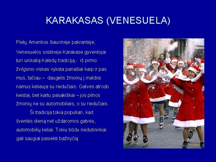 KARAKASAS (VENESUELA) Pietų Amerikos šiaurinėje pakrantėje, Venesuelos sostinėje Karakase gyventojai turi unikalią Kalėdų tradiciją