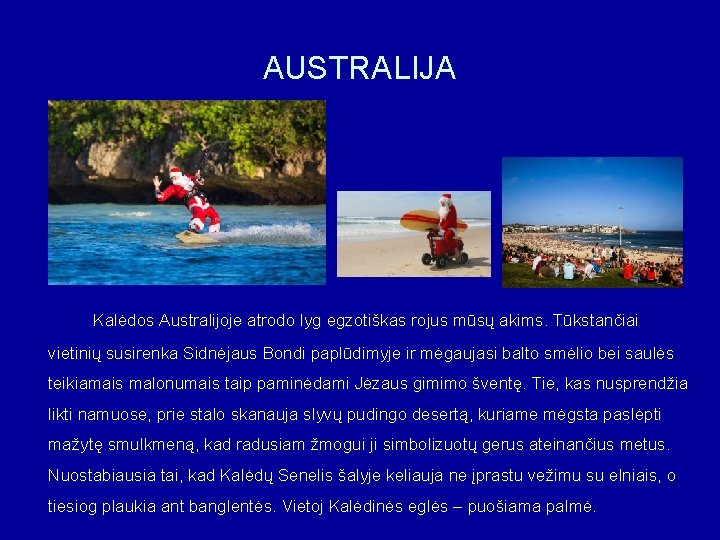 AUSTRALIJA Kalėdos Australijoje atrodo lyg egzotiškas rojus mūsų akims. Tūkstančiai vietinių susirenka Sidnėjaus Bondi