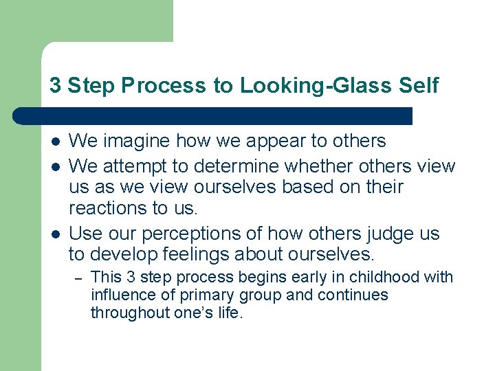 3 Step Process to Looking-Glass Self l l l We imagine how we appear
