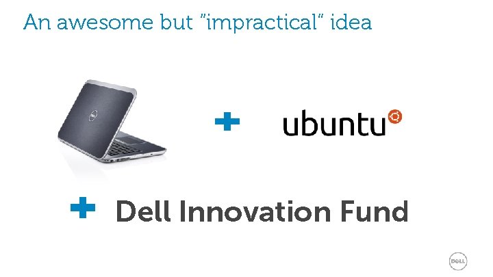 An awesome but “impractical” idea Dell Innovation Fund 