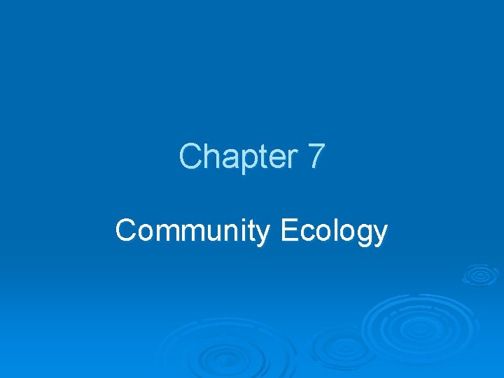 Chapter 7 Community Ecology Chapter 7 Community Ecology