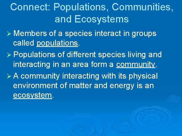 Connect: Populations, Communities, and Ecosystems Ø Members of a species interact in groups called Connect: Populations, Communities, and Ecosystems Ø Members of a species interact in groups called