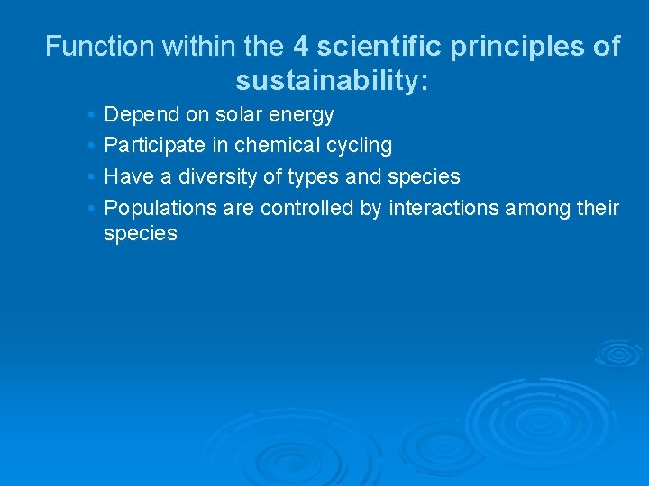 Function within the 4 scientific principles of sustainability: • • Depend on solar energy Function within the 4 scientific principles of sustainability: • • Depend on solar energy