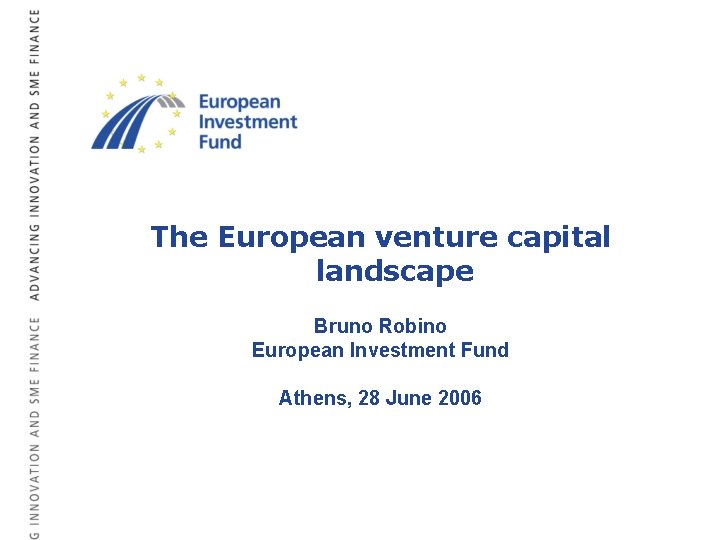 The European venture capital landscape Bruno Robino European Investment Fund Athens, 28 June 2006