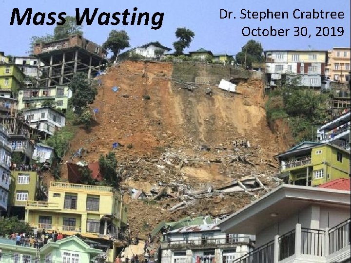Mass Wasting Dr. Stephen Crabtree October 30, 2019 