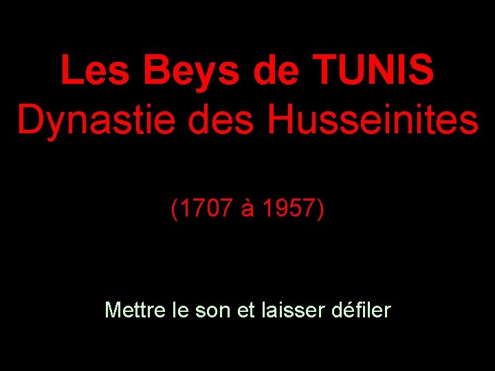 Les Beys de TUNIS Dynastie des Husseinites (1707 à 1957) Mettre le son et