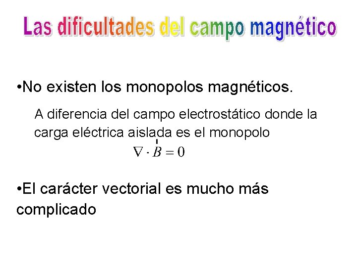  • No existen los monopolos magnéticos. A diferencia del campo electrostático donde la