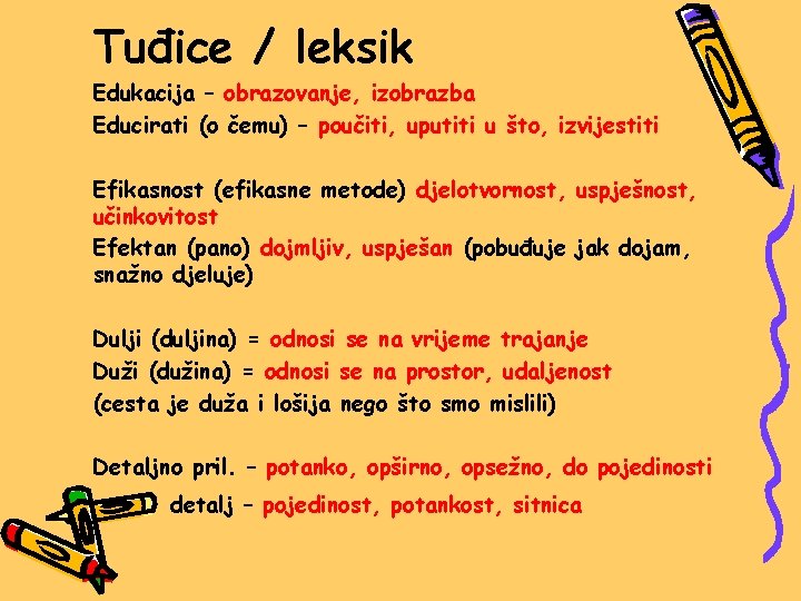 Tuđice / leksik Edukacija – obrazovanje, izobrazba Educirati (o čemu) – poučiti, uputiti u