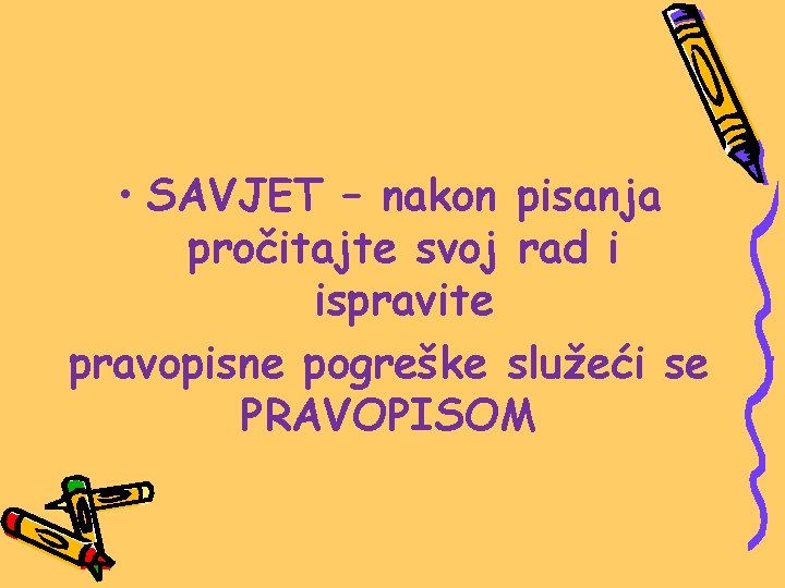  • SAVJET – nakon pisanja pročitajte svoj rad i ispravite pravopisne pogreške služeći