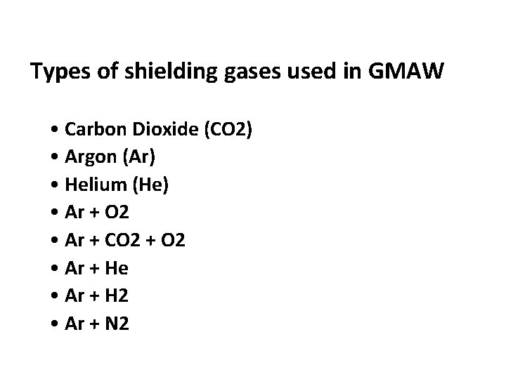 Types of shielding gases used in GMAW • Carbon Dioxide (CO 2) • Argon