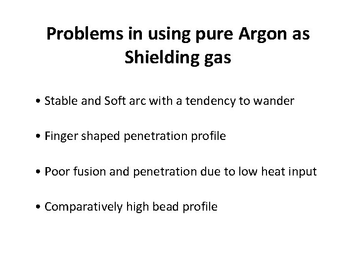 Problems in using pure Argon as Shielding gas • Stable and Soft arc with