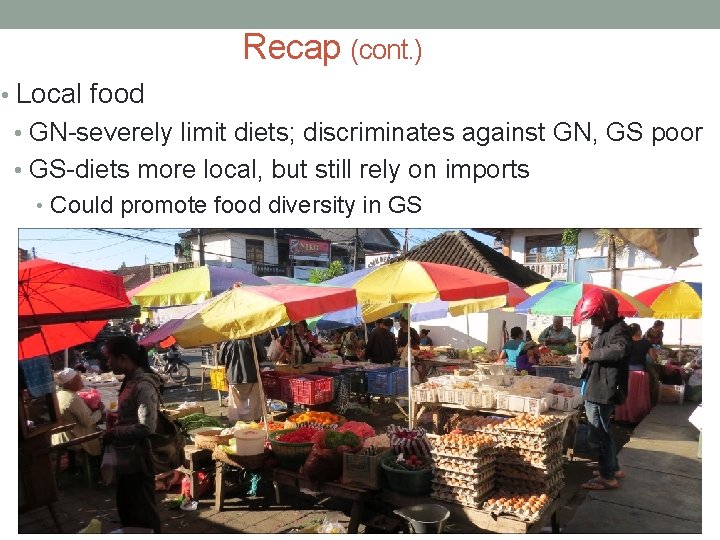 Recap (cont. ) • Local food • GN-severely limit diets; discriminates against GN, GS