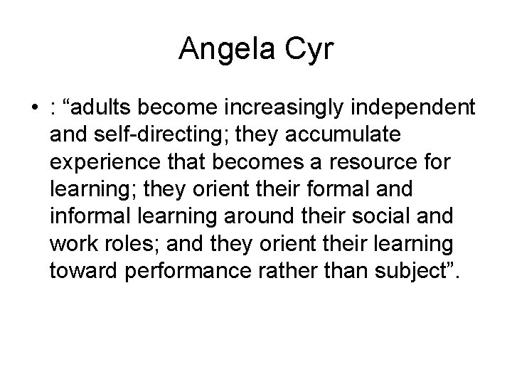 Angela Cyr • : “adults become increasingly independent and self-directing; they accumulate experience that