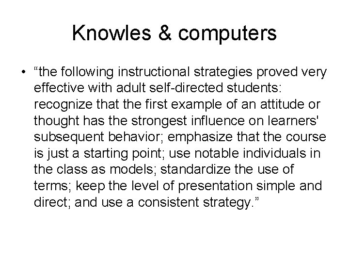 Knowles & computers • “the following instructional strategies proved very effective with adult self-directed