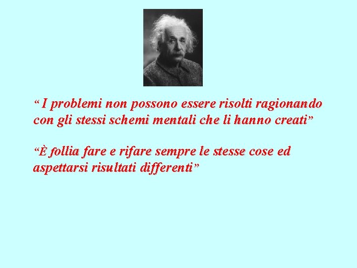 “ I problemi non possono essere risolti ragionando con gli stessi schemi mentali che