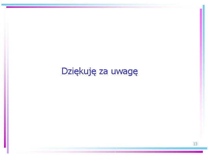 Dziękuję za uwagę 13 