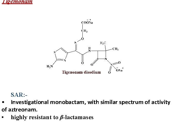 Tigemonam SAR: • Investigational monobactam, with similar spectrum of activity of aztreonam. • highly