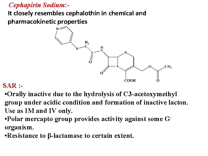 Cephapirin Sodium: It closely resembles cephalothin in chemical and pharmacokinetic properties SAR : •