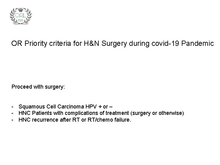 OR Priority criteria for H&N Surgery during covid-19 Pandemic Proceed with surgery: - Squamous