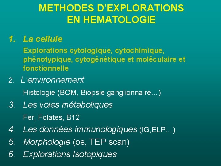 METHODES D’EXPLORATIONS EN HEMATOLOGIE 1. La cellule Explorations cytologique, cytochimique, phénotypique, cytogénétique et moléculaire METHODES D’EXPLORATIONS EN HEMATOLOGIE 1. La cellule Explorations cytologique, cytochimique, phénotypique, cytogénétique et moléculaire