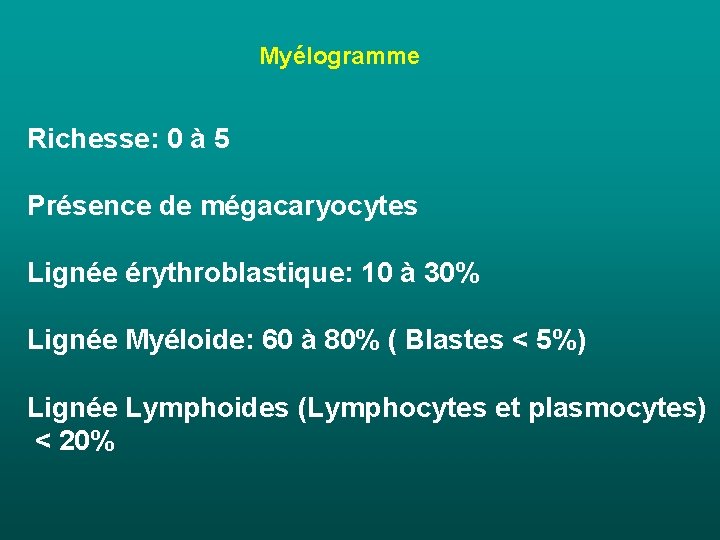 Myélogramme Richesse: 0 à 5 Présence de mégacaryocytes Lignée érythroblastique: 10 à 30% Lignée Myélogramme Richesse: 0 à 5 Présence de mégacaryocytes Lignée érythroblastique: 10 à 30% Lignée