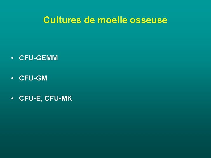Cultures de moelle osseuse • CFU-GEMM • CFU-GM • CFU-E, CFU-MK Cultures de moelle osseuse • CFU-GEMM • CFU-GM • CFU-E, CFU-MK