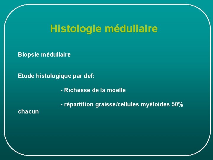 Histologie médullaire Biopsie médullaire Etude histologique par def: - Richesse de la moelle - Histologie médullaire Biopsie médullaire Etude histologique par def: - Richesse de la moelle -