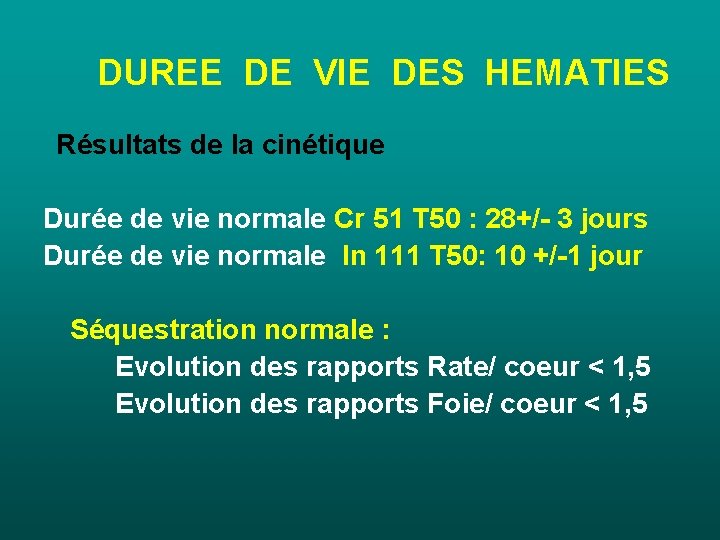 DUREE DE VIE DES HEMATIES Résultats de la cinétique Durée de vie normale Cr DUREE DE VIE DES HEMATIES Résultats de la cinétique Durée de vie normale Cr
