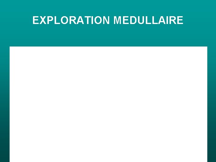 EXPLORATION MEDULLAIRE EXPLORATION MEDULLAIRE