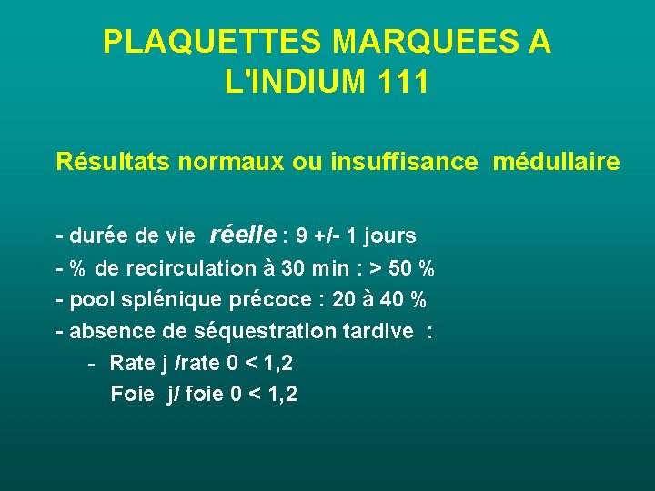 PLAQUETTES MARQUEES A L'INDIUM 111 Résultats normaux ou insuffisance médullaire - durée de vie PLAQUETTES MARQUEES A L'INDIUM 111 Résultats normaux ou insuffisance médullaire - durée de vie