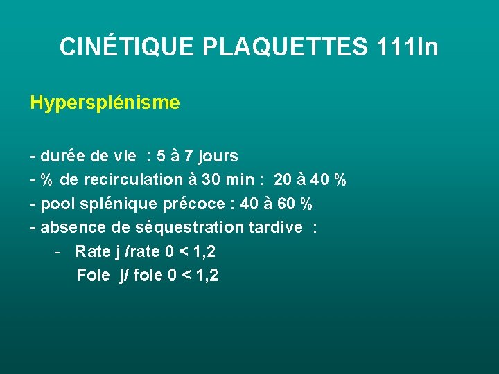 CINÉTIQUE PLAQUETTES 111 In Hypersplénisme - durée de vie : 5 à 7 jours CINÉTIQUE PLAQUETTES 111 In Hypersplénisme - durée de vie : 5 à 7 jours