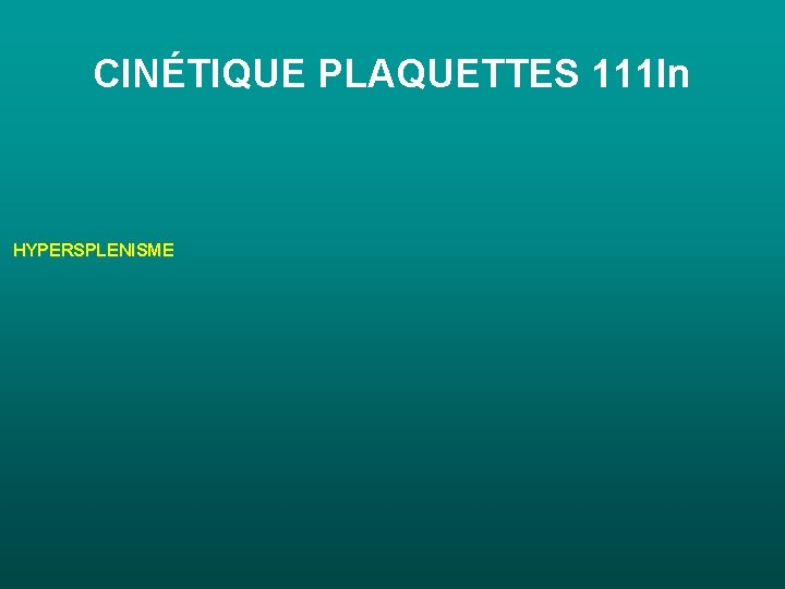 CINÉTIQUE PLAQUETTES 111 In HYPERSPLENISME CINÉTIQUE PLAQUETTES 111 In HYPERSPLENISME