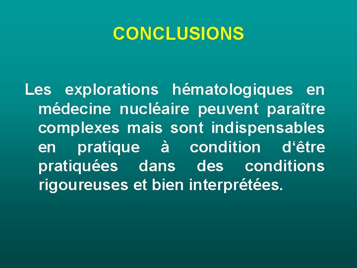 CONCLUSIONS Les explorations hématologiques en médecine nucléaire peuvent paraître complexes mais sont indispensables en CONCLUSIONS Les explorations hématologiques en médecine nucléaire peuvent paraître complexes mais sont indispensables en