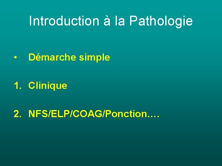 Introduction à la Pathologie • Démarche simple 1. Clinique 2. NFS/ELP/COAG/Ponction…. Introduction à la Pathologie • Démarche simple 1. Clinique 2. NFS/ELP/COAG/Ponction….
