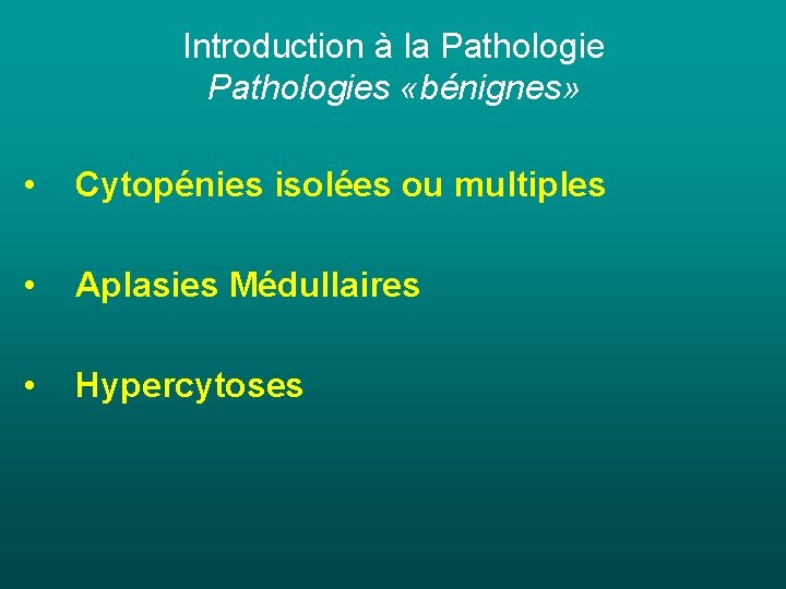 Introduction à la Pathologies «bénignes» • Cytopénies isolées ou multiples • Aplasies Médullaires • Introduction à la Pathologies «bénignes» • Cytopénies isolées ou multiples • Aplasies Médullaires •