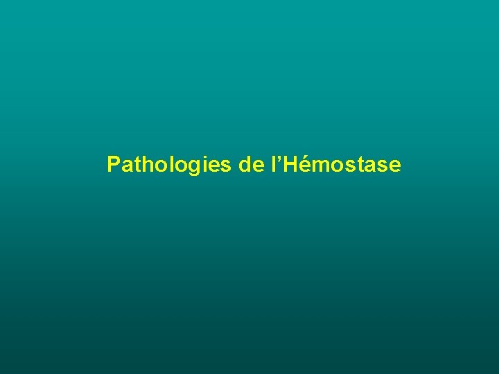 Pathologies de l’Hémostase Pathologies de l’Hémostase