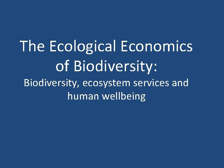The Ecological Economics of Biodiversity: Biodiversity, ecosystem services and human wellbeing 