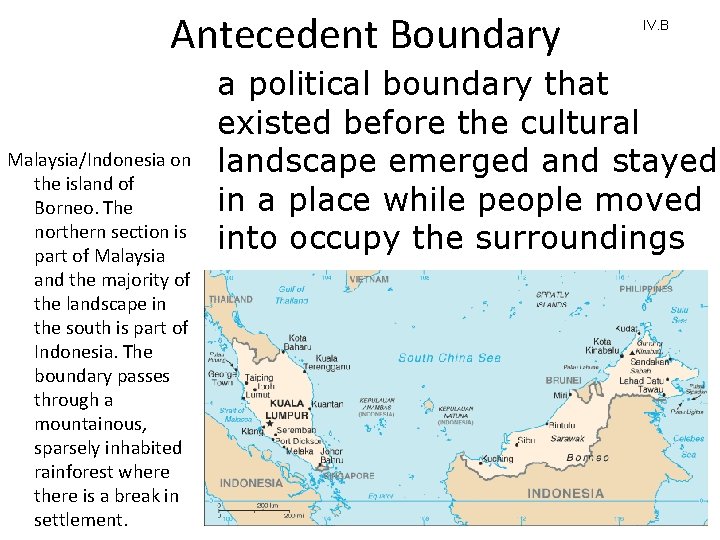 Antecedent Boundary Malaysia/Indonesia on the island of Borneo. The northern section is part of Antecedent Boundary Malaysia/Indonesia on the island of Borneo. The northern section is part of
