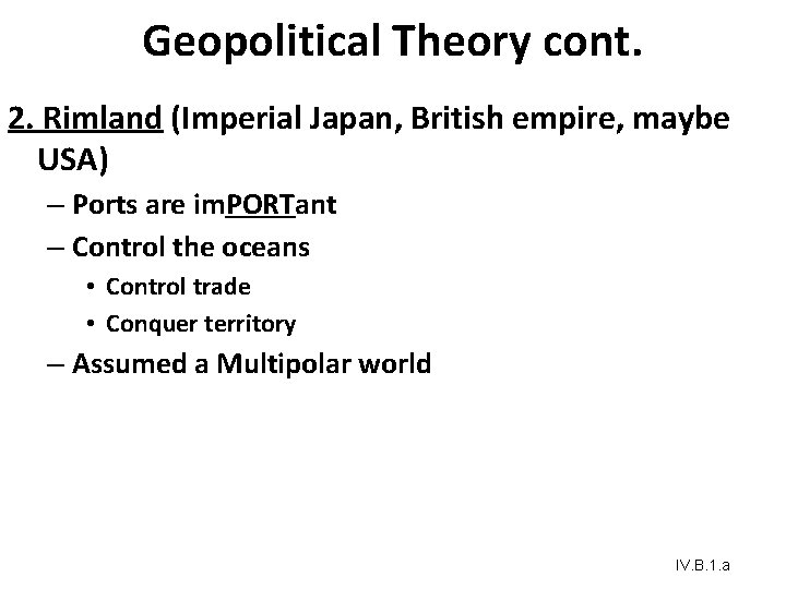 Geopolitical Theory cont. 2. Rimland (Imperial Japan, British empire, maybe USA) – Ports are Geopolitical Theory cont. 2. Rimland (Imperial Japan, British empire, maybe USA) – Ports are