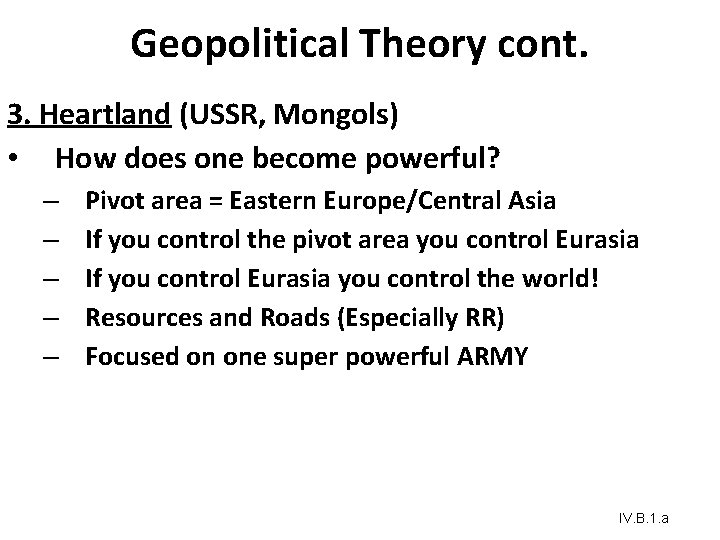 Geopolitical Theory cont. 3. Heartland (USSR, Mongols) • How does one become powerful? – Geopolitical Theory cont. 3. Heartland (USSR, Mongols) • How does one become powerful? –