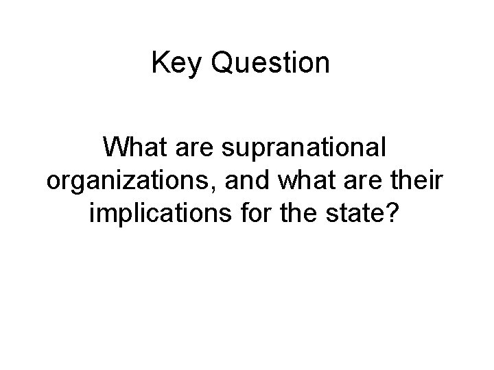 Key Question What are supranational organizations, and what are their implications for the state? Key Question What are supranational organizations, and what are their implications for the state?