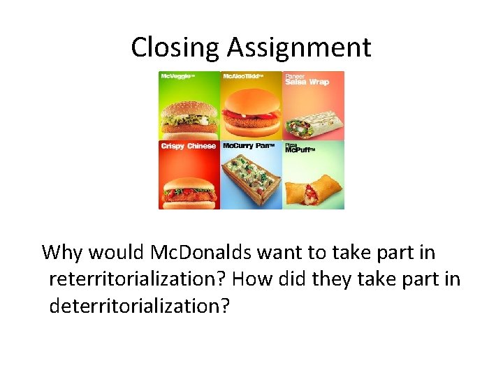 Closing Assignment Why would Mc. Donalds want to take part in reterritorialization? How did Closing Assignment Why would Mc. Donalds want to take part in reterritorialization? How did