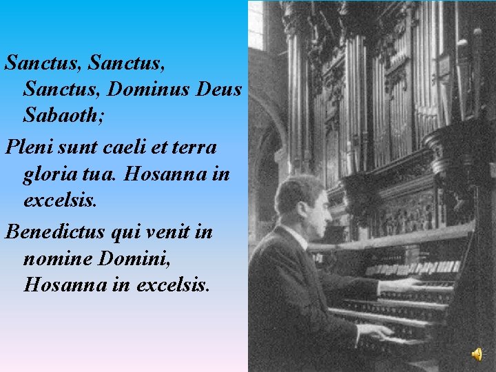 Sanctus, Dominus Deus Sabaoth; Pleni sunt caeli et terra gloria tua. Hosanna in excelsis.