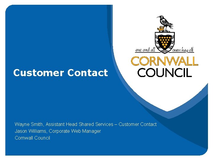 Customer Contact Wayne Smith, Assistant Head Shared Services – Customer Contact Jason Williams, Corporate