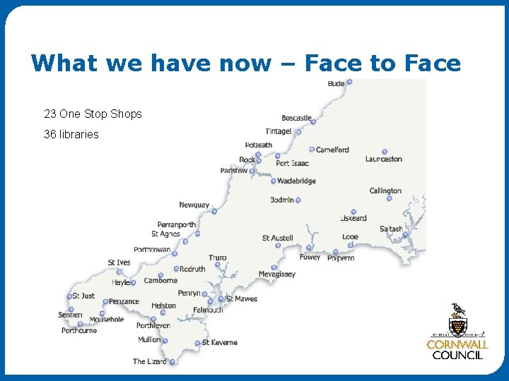 What we have now – Face to Face 23 One Stop Shops 36 libraries