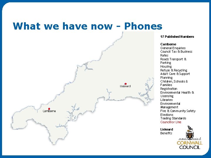 What we have now - Phones 17 Published Numbers Camborne General Enquiries Council Tax