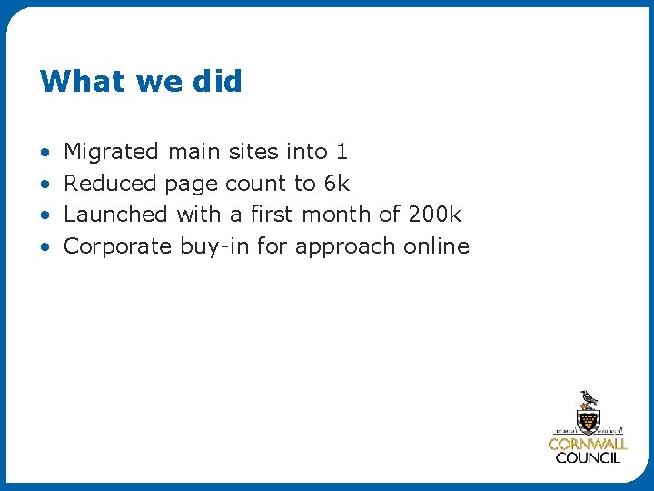 What we did • • Migrated main sites into 1 Reduced page count to