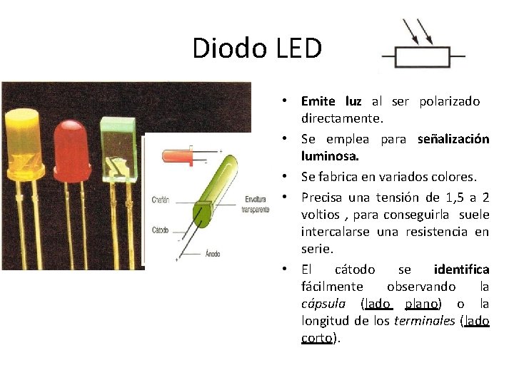 Diodo LED • Emite luz al ser polarizado directamente. • Se emplea para señalización